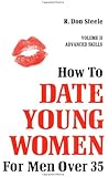How to Date Young Women: For Men over 35 vol II (Advanced Skills)