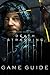 Death Stranding Game Guide: Walkthrough, Strategy Guide How To-s, Tips and Tricks and A Lot More! by Terry Chandler