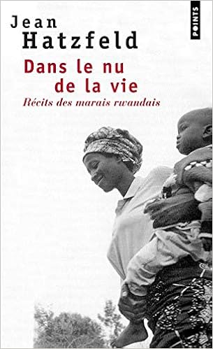 Dans Le Nu De La Vie R Cits Des Marais Rwandais Points Documents French Edition Hatzfeld Jean 9782020530569 Amazon Com Books