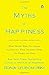 The Myths of Happiness: What Should Make You Happy, but Doesn't, What Shouldn't Make You Happy, but Does