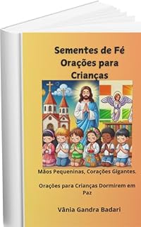 Livro Sementes de Fé ,Orações para Crianças: Mãos Pequeninas, Corações Gigantes -Orações para Crianças Dormirem em Paz.