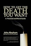 How to Get the Death You Want: A Practical and Moral Guide