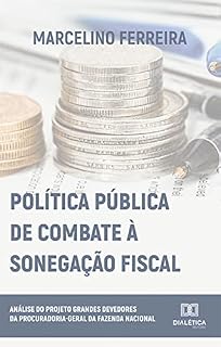Livro Política Pública de Combate à Sonegação Fiscal: análise do Projeto Grandes Devedores da Procuradoria-Geral da Fazenda Nacional