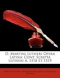D. Martini Lutheri Opera Latina: Cont. Scripta Lutheri A. 1518 Et 1519 (Latin Edition) by 