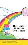 The Bridge Between Two Worlds (Little Angel Books Series)