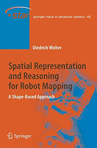 Spatial Representation and Reasoning for Robot Mapping: A Shape-Based Approach (Springer Tracts in Advanced Robotics) Spatial Representation and Reasoning for Robot Mapping: A Shape-Based Approach (Springer Tracts in Advanced Robotics)