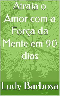Livro Atraia o Amor com a Força da Mente em 90 dias