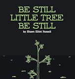 Be Still, Little Tree, Be Still