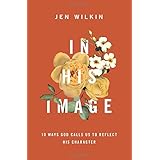 In His Image: 10 Ways God Calls Us to Reflect His Character