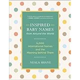 Inspired Baby Names from Around the World: 6,000 International Names and the Meaning Behind Them