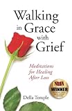 Walking in Grace with Grief: Meditations for Healing After Loss by Della Temple
