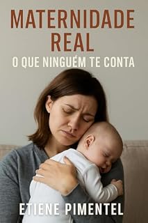 Livro Maternidade Real: O Que Ninguém Te Conta: Desabafos, Verdades e Doses de Amor na Jornada de Ser Mãe