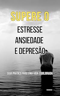 Livro SUPERE O ESTRESSE, ANSIEDADE E DEPRESSÃO: GUIA PRÁTICO PARA UMA VIDA EQUILIBRADA