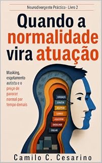Livro Quando a normalidade vira atuação: Masking, esgotamento autista e o preço de parecer normal por tempo demais (Neurodivergente Prático Livro 2)