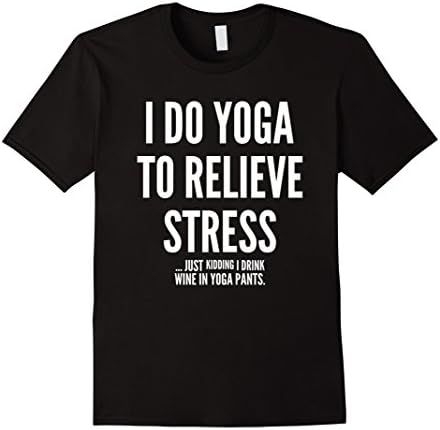 Mens Women's I Do Yoga To Relieve Stress Funny Wine Lovers Shirt Large Black