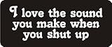 3 - I Love The Sound You Make When You Shut Up 1 1/4