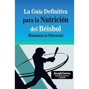La Guia Definitiva para la Nutricion del Beisbol: Maximiza tu Potencial (Spanish Edition)