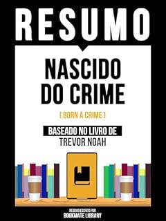 Livro Resumo - Nascido Do Crime (Born A Crime) - Baseado No Livro De Trevor Noah