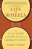 Life on Wheels: The A to Z Guide to Living Fully with Mobility Issues by Gary Karp