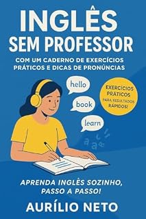 Livro INGLÊS SEM PROFESSOR - COM UM CADERNO DE EXERCÍCIOS PRÁTICOS E DICAS DE PRONÚNCIAS: Exercícios Essenciais para Aprender Inglês Sozinho! (Você Fluente – Inglês Sem Professor do Jeito Certo)