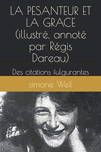 La Pesanteur Et La Grace Illustre Annote Des Citations Fulgurantes French Edition Weil Simone Dareau Regis Amazon Com Books