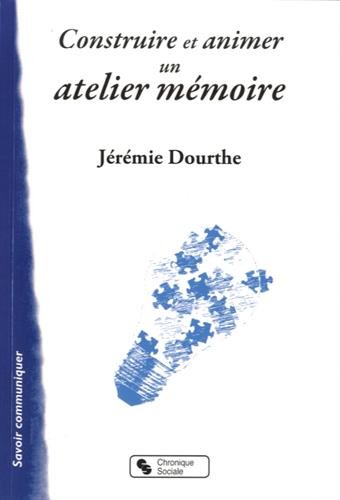 Construire et animer un atelier mémoire : Outil pour le psychologue et les animateurs by Jérémie Dourthe