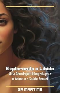 Livro Explorando a Libido: Uma Abordagem Integrada para o Ânimo e a Saúde Sexual