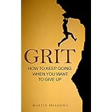 Grit: How to Keep Going When You Want to Give Up