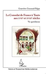Le  consulat de France à Tunis aux XVIIe et XVIIIe siècles