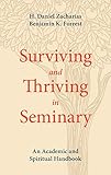 Surviving and Thriving in Seminary: An Academic and Spiritual Handbook by H. Daniel Zacharias, Benjamin K. Forrest