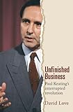 Front cover for the book Unfinished business : Paul Keating's interrupted revolution by David Love