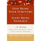 By Arthur J. Barsky Stop Being Your Symptoms and Start Being Yourself: The 6-Week Mind-Body Program to Ease Your Chronic (1st