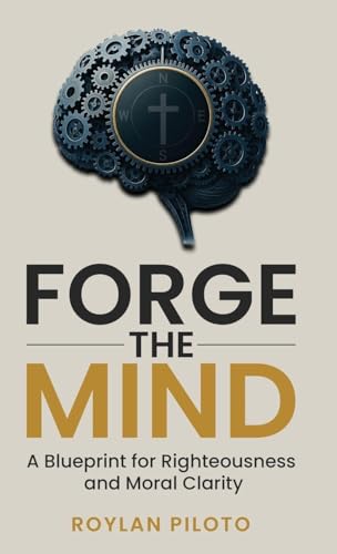 Forge the Mind: A Blueprint for Righteousness and Moral Clarity