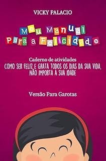 Livro Meu Manual Para a Felicidade (Versão Para Garotas): Como ser feliz e Grata todos os dias da sua vida, não importa a sua idade