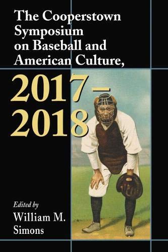 The Cooperstown Symposium on Baseball and American Culture, 2017–-2018 (Cooperstown Symposium Seri The Cooperstown Symposium on Baseball and American Culture, 2017–-2018 (Cooperstown Symposium Seri