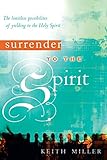 Surrender to the Spirit: The Limitless Possibilities of Yielding to the Holy Spirit by Keith Miller