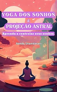 Livro YOGA DOS SONHOS & PROJEÇÃO ASTRAL: Aprenda a controlar seus sonhos