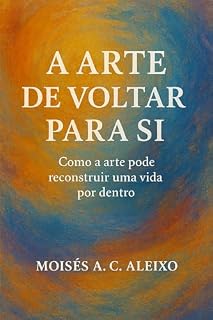 Livro A Arte de Voltar Para Si: Como a arte pode reconstruir uma vida por dentro