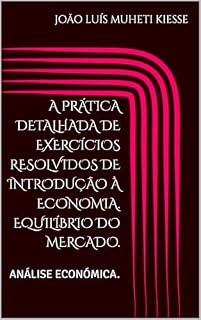 Livro A PRÁTICA DETALHADA DE EXERCÍCIOS RESOLVIDOS DE INTRODUÇÃO À ECONOMIA. EQUILÍBRIO DO MERCADO.: ANÁLISE ECONÓMICA.