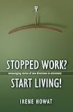 Image de Stopped Work? Start Living!: Encouraging stories of directions in new retirement