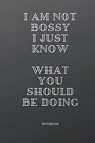 I am not bossy I just know what you should be doing Notebook: Lined Journal, 120 Pages, 6 x 9, Gift for Your Boss, grey Matte Finish (I am not bossy I just know what you should be doing Journal)