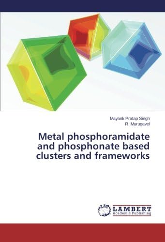 Metal phosphoramidate and phosphonate based clusters and frameworks Paperback – February 12, 2014