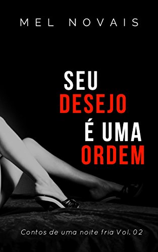 SEU DESEJO Ã UMA ORDEM: Contos de uma noite fria - Vol. 02 por [Novais, Mel]