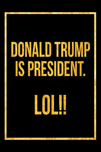 Donald Trump Is President. LOL!!: Humorous Donald Trump Notebook Paperback – 28 Mar 2018