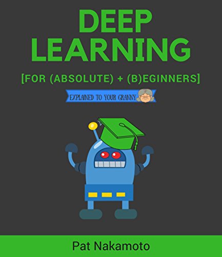 [B.o.o.k] Deep Learning: Deep Learning explained to your granny – A guide for beginners (Machine Learning) Z.I.P