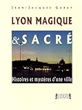 Lyon Magique et Sacré : Histoires et mystères d'une ville by 