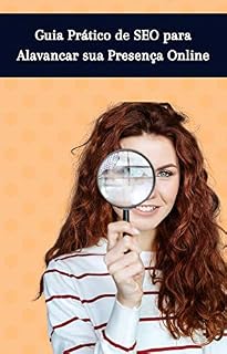 Livro Guia Prático de SEO para Alavancar sua Presença Online: Alavanque sua Presença Online e Maximizar Resultados nos Motores de Busca