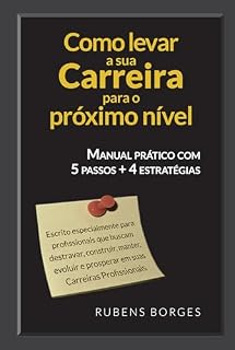 Livro Como levar a sua Carreira para o próximo nível: Manual prático com 5 passos + 4 estratégias (Desenvolvimento Profissional Livro 1)