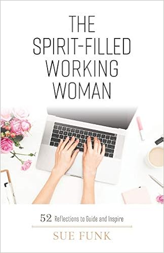 The Spirit-filled Working Woman: 52 Reflections to Guide and Inspire The Spirit-filled Working Woman: 52 Reflections to Guide and Inspire