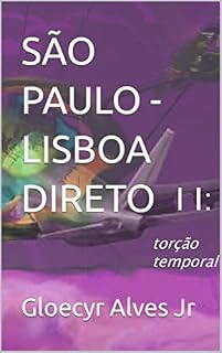 Livro SÃO PAULO - LISBOA, DIRETO - II: Torção Temporal (SÃO PAULO - LISBOA - DIRETO Livro 2)